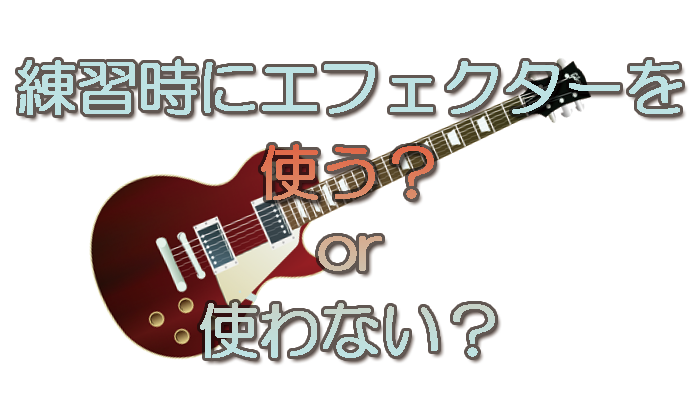 エフェクターは使う？使わない！？